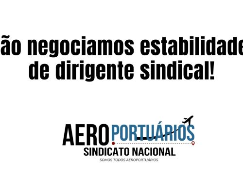 Não negociamos estabilidade de dirigente sindical! Não negociamos estabilidade de dirigente sindical!